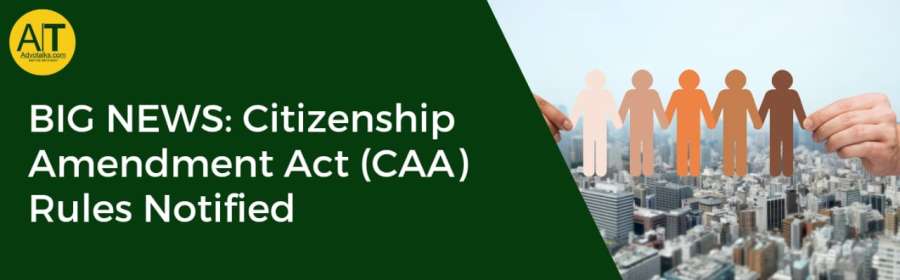 BIG NEWS: Citizenship Amendment Act (CAA) Rules Notified