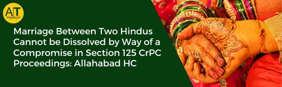 Marriage Between Two Hindus Cannot Be Dissolved By Way Of A Compromise In Section 125 CrPC Proceedin