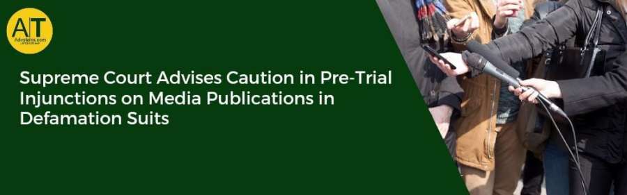 Supreme Court Advises Caution In Pre Trial Injunctions On Media Publications In Defamation Suits