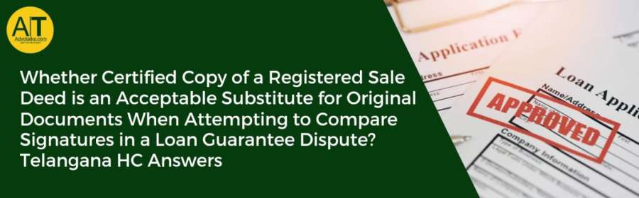 Certified Copy vs. Original Sale Deed in Signature Comparison for Loan Guarantee Dispute: Telangana 