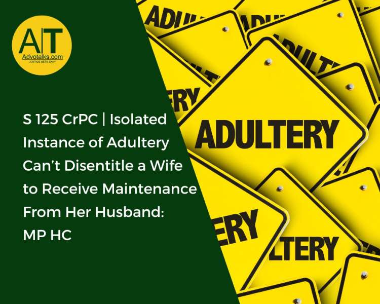 S 125 CrPC | Isolated Instance Of Adultery Can’t Disentitle A Wife To Receive Maintenance From Her H