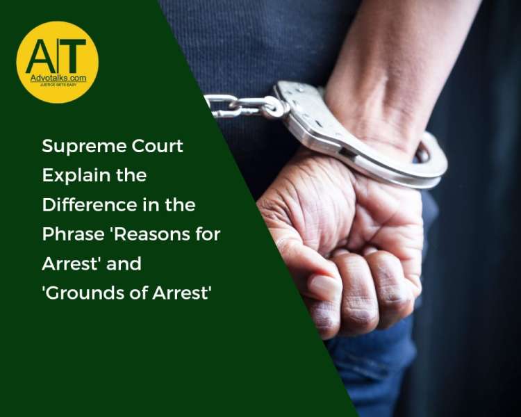 Supreme Court Explain The Difference In The Phrase ‘Reasons For Arrest’ And ‘Grounds Of Arrest’