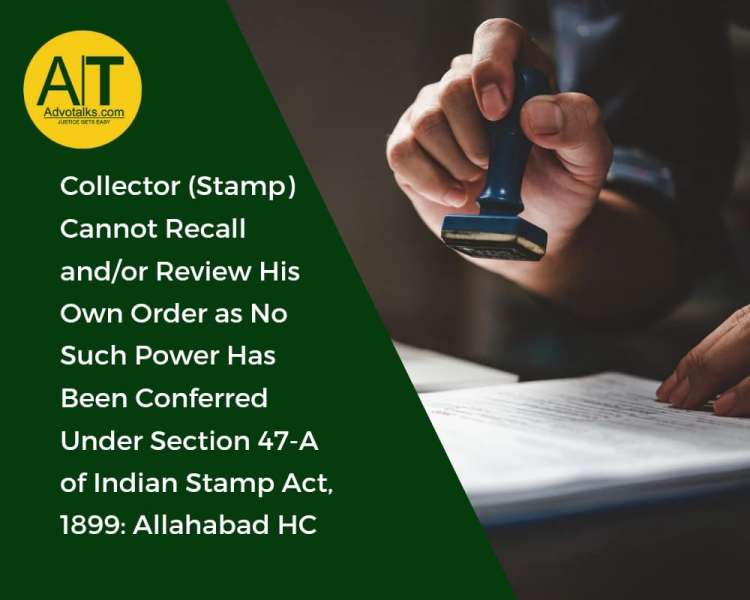 Collector (Stamp) Cannot Recall And/or Review His Own Order As No Such Power Has Been ConferredUnder