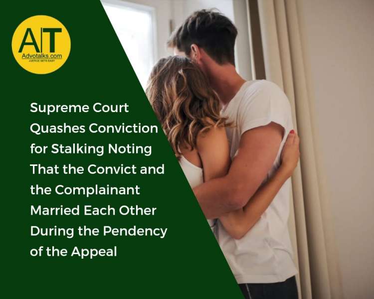 Supreme Court Quashes Conviction For Stalking Noting That The Convict And The Complainant Married Ea