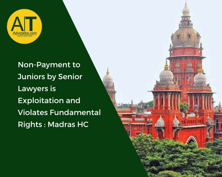 Non-Payment To Juniors By Senior Lawyers Is Exploitation And Violates Fundamental Rights: Madras HC