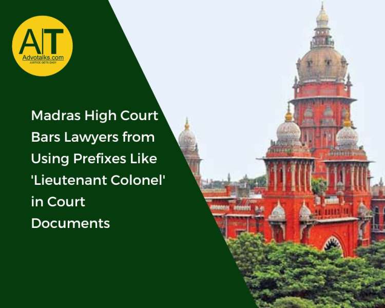 Madras High Court Bars Lawyers From Using Prefixes Like ‘Lieutenant Colonel’ In Court Documents