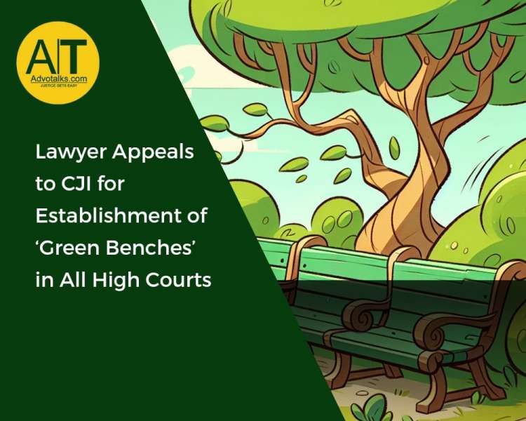 Lawyer Appeals To CJI For Establishment Of ‘Green Benches’ In All High Courts