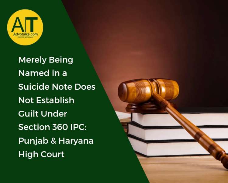 Merely Being Named In A Suicide Note Does Not Establish Guilt Under Section 306 IPC: Punjab & Haryan