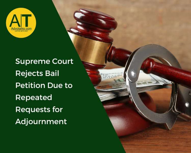 Supreme Court Rejects Bail Petition Due To Repeated Requests For Adjournment