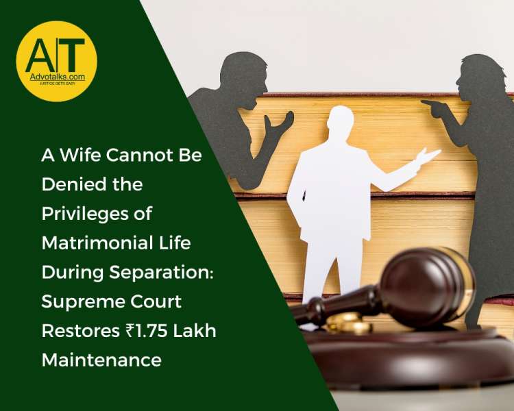 A Wife Cannot Be Denied The Privileges Of Matrimonial Life During Separation: Supreme Court Restores