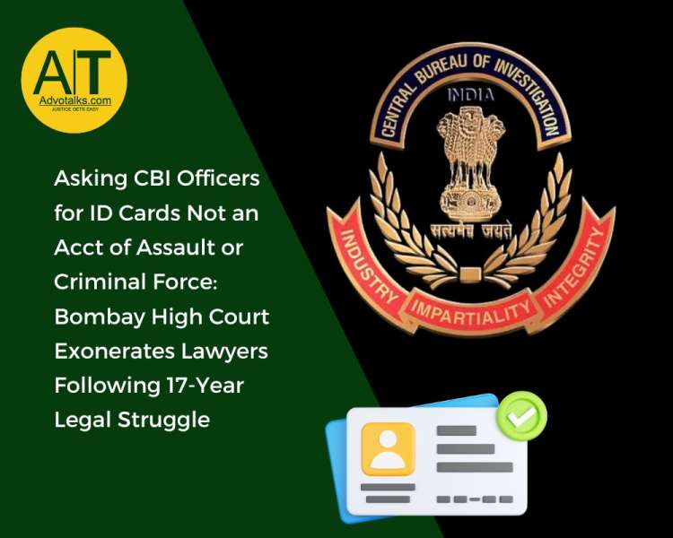 Asking CBI Officers For ID Cards Not An Act Of Assault Or Criminal Force: Bombay High Court Exonerat