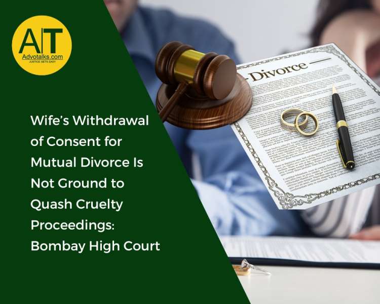 Wife’s Withdrawal Of Consent For Mutual Divorce Is Not Ground To Quash Cruelty Proceedings: Bombay H