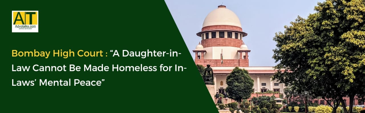 A Daughter in Law Cannot Be Made Homeless for In Laws Mental Peace Bombay High Court