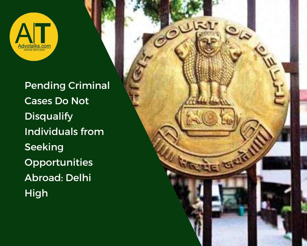 Pending Criminal Cases Do Not Disqualify Individuals From Seeking Opportunities Abroad : Delhi High