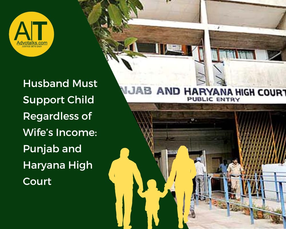 Husband Must Support Child Regardless Of Wife’s Income: Punjab And Haryana High Court