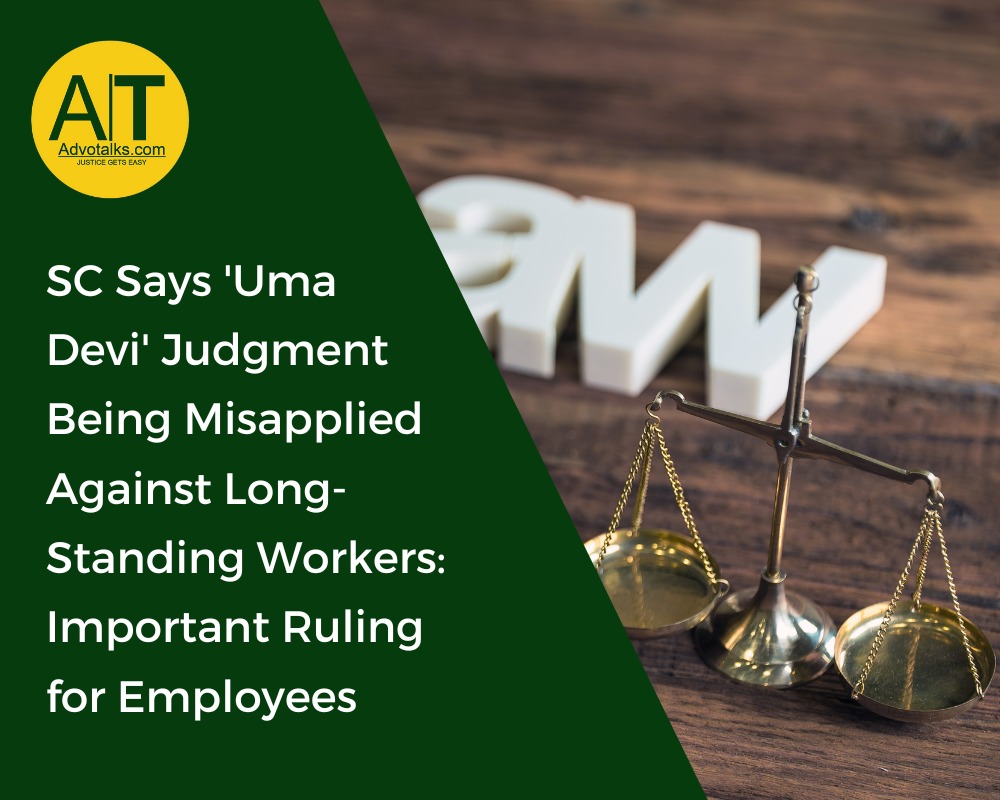 SC Says ‘Uma Devi’ Judgment Being Misapplied Against Long-Standing Workers: Important Ruling For Emp